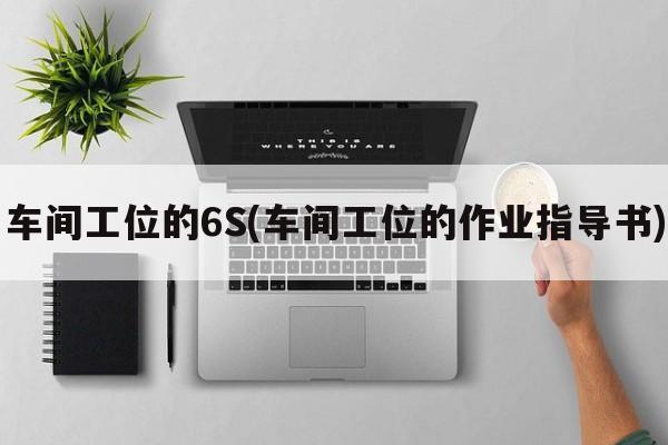 车间工位的6S(车间工位的作业指导书)